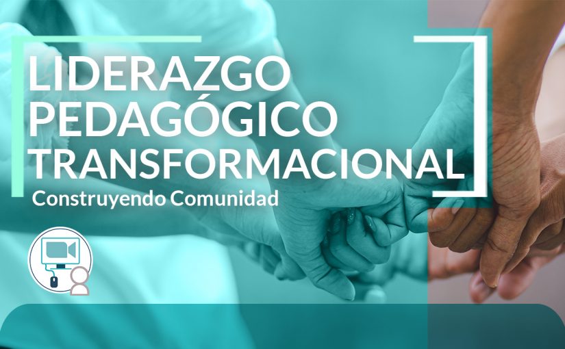 Liderazgo Pedagógico Transformacional. Construyendo Comunidad.